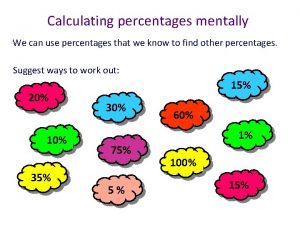 Calculating percentages mentally We can use percentages that