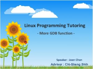 Linux Programming Tutoring More GDB function Speaker Joen