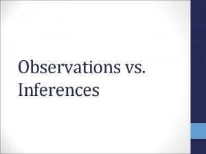Observations vs Inferences Observations An observation is the
