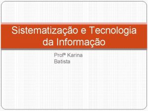 Sistematizao e Tecnologia da Informao Prof Karina Batista