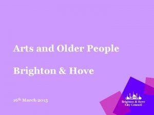 Arts and Older People Brighton Hove 16 th