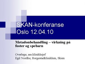 SKANkonferanse Oslo 12 04 10 Metadonbehandling virkning p