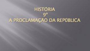 HISTRIA 9 A PROCLAMAO DA REPBLICA CONTEXTO HISTRICO