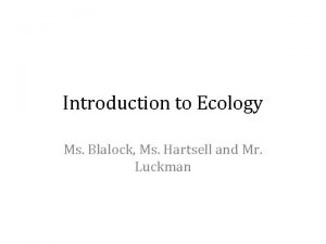Introduction to Ecology Ms Blalock Ms Hartsell and
