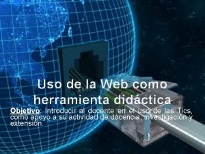 Uso de la Web como herramienta didctica Objetivo