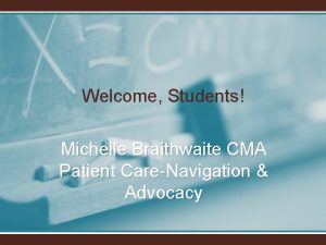 Welcome Students Michelle Braithwaite CMA Patient CareNavigation Advocacy