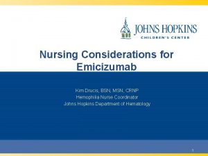 Nursing Considerations for Emicizumab Kim Drucis BSN MSN