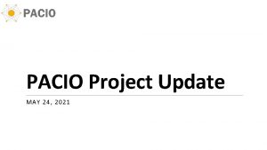 PACIO Project Update MAY 24 2021 Agenda PACIO