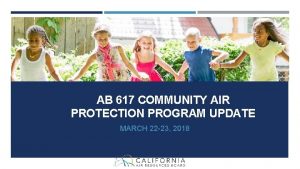 AB 617 COMMUNITY AIR PROTECTION PROGRAM UPDATE MARCH