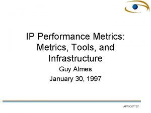 IP Performance Metrics Metrics Tools and Infrastructure Guy