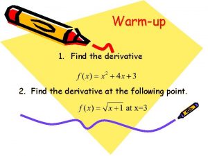 Warmup 1 Find the derivative 2 Find the