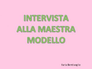 INTERVISTA ALLA MAESTRA MODELLO Ilaria Bentivoglio Nome Maida