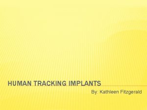 HUMAN TRACKING IMPLANTS By Kathleen Fitzgerald RADIOFREQUENCY IDENTIFICATION