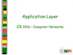 Application Layer CS 3516 Computer Networks 2 Application