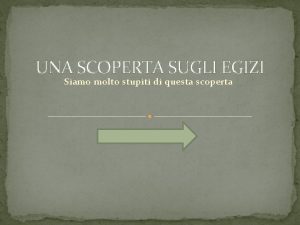 UNA SCOPERTA SUGLI EGIZI Siamo molto stupiti di