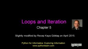 Loops and Iteration Chapter 5 Slightly modified by