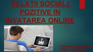 RELATII SOCIALE POZITIVE IN INVATAREA ONLINE Profesor consilier