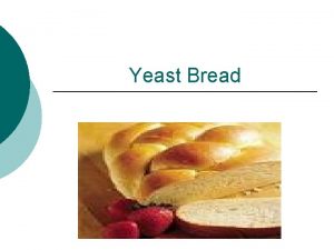 Yeast Bread Leavening Agent Yeast is the leavening