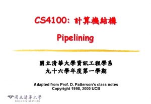 CS 4100 Pipelining Adapted from Prof D Pattersons
