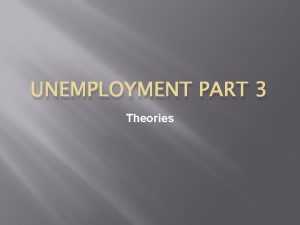 UNEMPLOYMENT PART 3 Theories Keynesian Theory Keynesian theorists