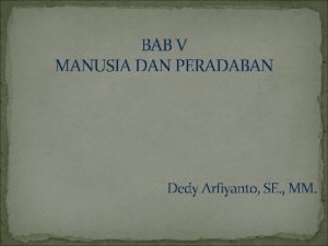 BAB V MANUSIA DAN PERADABAN Dedy Arfiyanto SE
