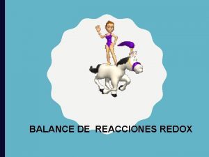 BALANCE DE REACCIONES REDOX Las reacciones redox son