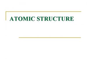 ATOMIC STRUCTURE Daltons Atomic Theory Objective Identify the