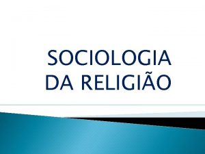 SOCIOLOGIA DA RELIGIO Prof Claudia Galassi Tcnica pedaggica