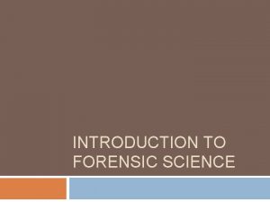 INTRODUCTION TO FORENSIC SCIENCE Introduction to forensic science