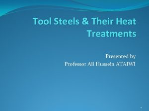 Tool Steels Their Heat Treatments Presented by Professor