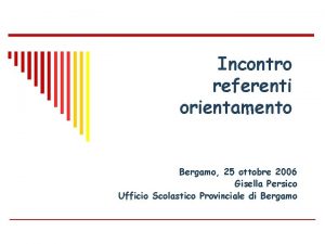 Incontro referenti orientamento Bergamo 25 ottobre 2006 Gisella