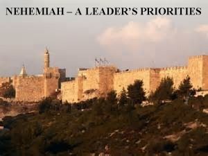 NEHEMIAH A LEADERS PRIORITIES NEHEMIAH A LEADERS PRIORITIES