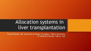 Allocation systems in liver transplantation Farzad Kakaei MD