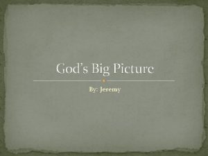 Gods Big Picture By Jeremy Our assingment Our