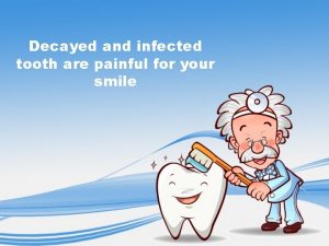 Decayed and infected tooth are painful for your