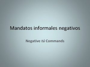 Mandatos informales negativos Negative t Commands A note