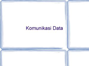 Komunikasi Data Komunikasi Data Sekumpulan data yang telah