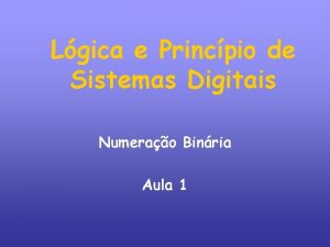 Lgica e Princpio de Sistemas Digitais Numerao Binria