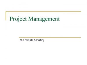 Project Management Mehwish Shafiq Project Management n Is