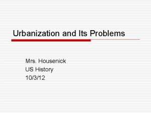Urbanization and Its Problems Mrs Housenick US History