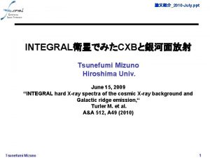 2010 July ppt INTEGRALCXB Tsunefumi Mizuno Hiroshima Univ