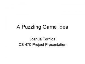 A Puzzling Game Idea Joshua Torrijos CS 470