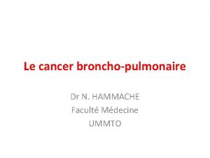 Le cancer bronchopulmonaire Dr N HAMMACHE Facult Mdecine