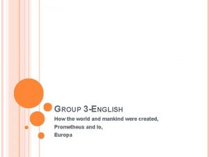 GROUP 3 ENGLISH How the world and mankind