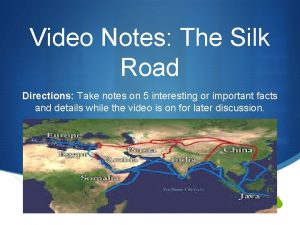 Video Notes The Silk Road Directions Take notes