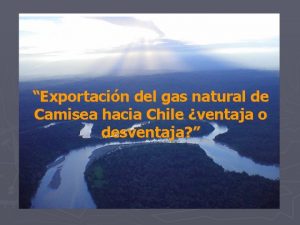 Exportacin del gas natural de Camisea hacia Chile