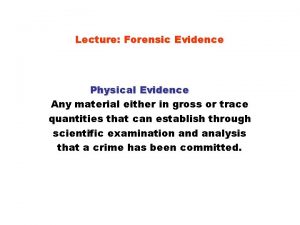 Lecture Forensic Evidence Physical Evidence Any material either