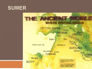 SUMER Sumer was an ancient civilization and historical