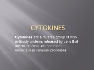 CYTOKINES Cytokines are a diverse group of nonantibody