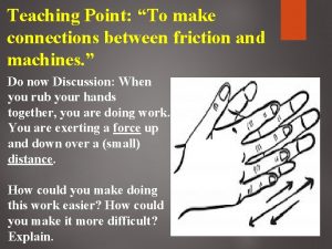 Teaching Point To make connections between friction and
